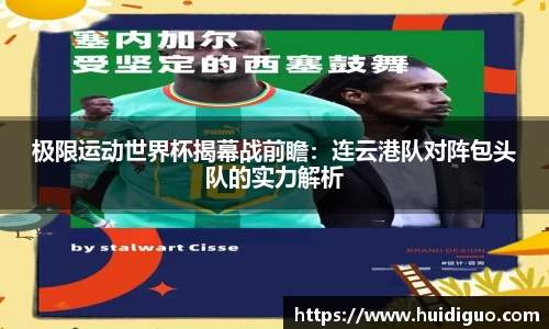 极限运动世界杯揭幕战前瞻：连云港队对阵包头队的实力解析